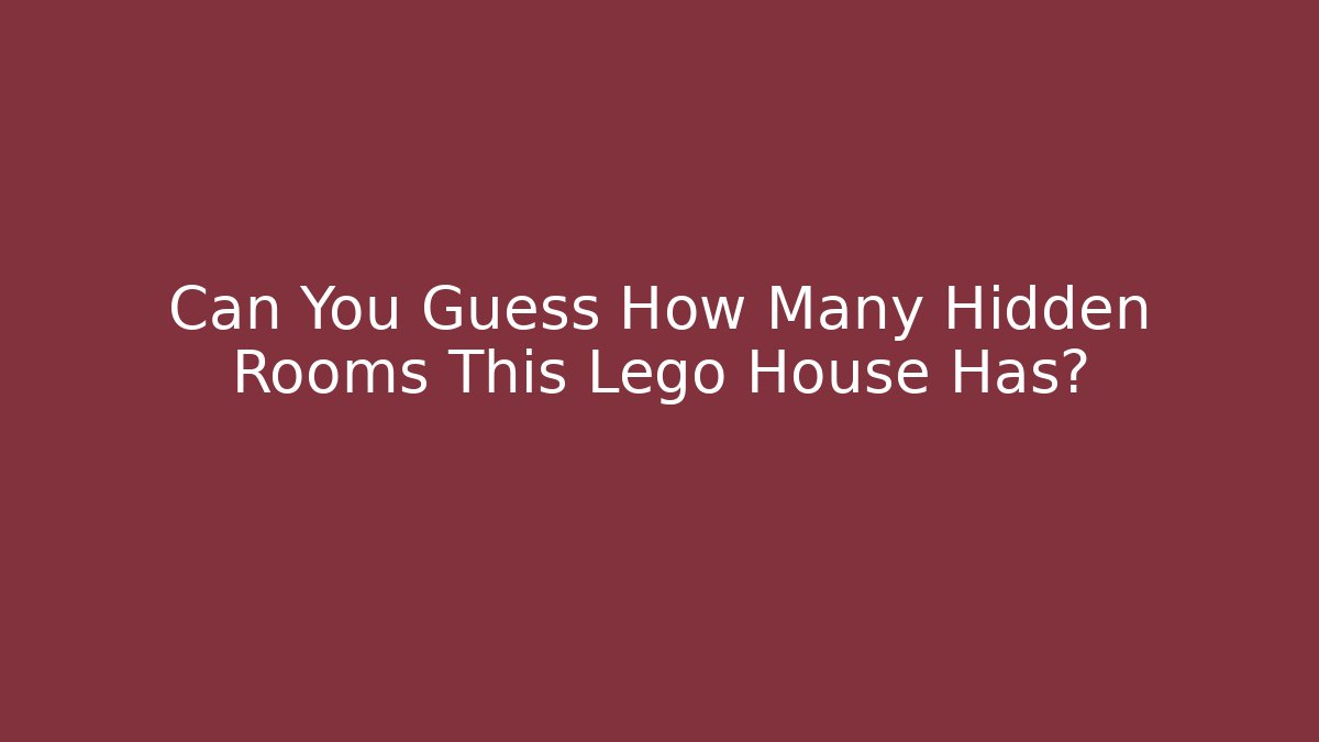Can You Guess How Many Hidden Rooms This Lego House Has?