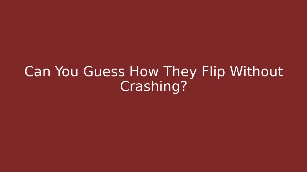 Can You Guess How They Flip Without Crashing?