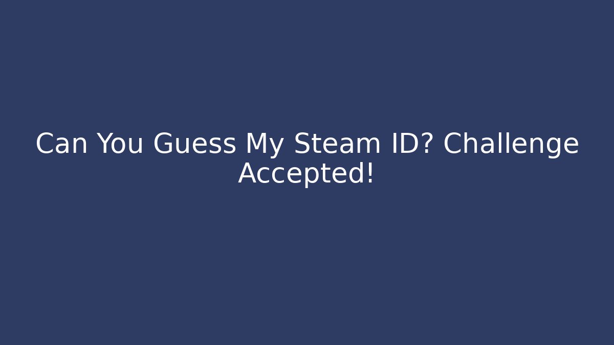 Can You Guess My Steam ID? Challenge Accepted!
