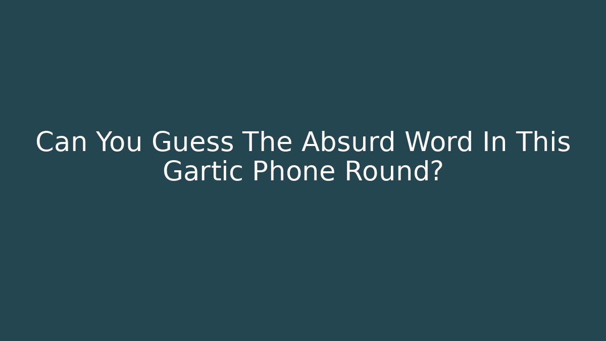 Can You Guess The Absurd Word In This Gartic Phone Round?