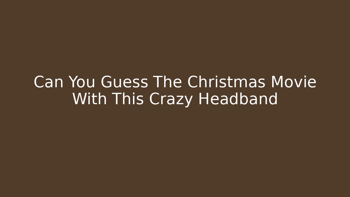 Can You Guess The Christmas Movie With This Crazy Headband