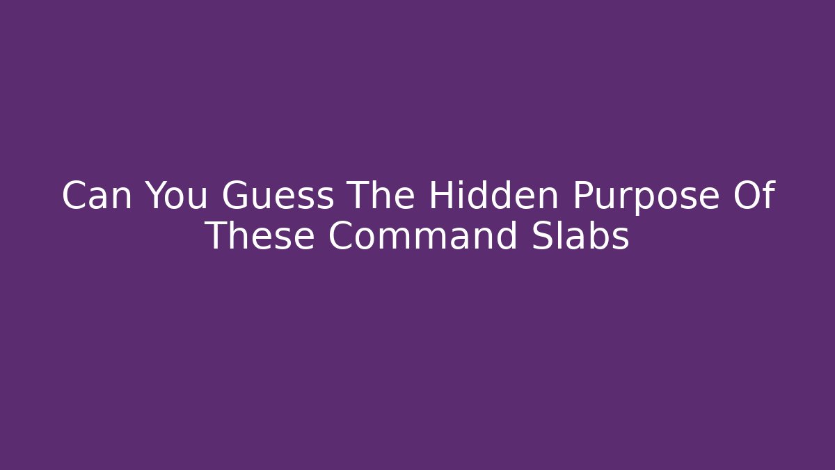 Can You Guess The Hidden Purpose Of These Command Slabs