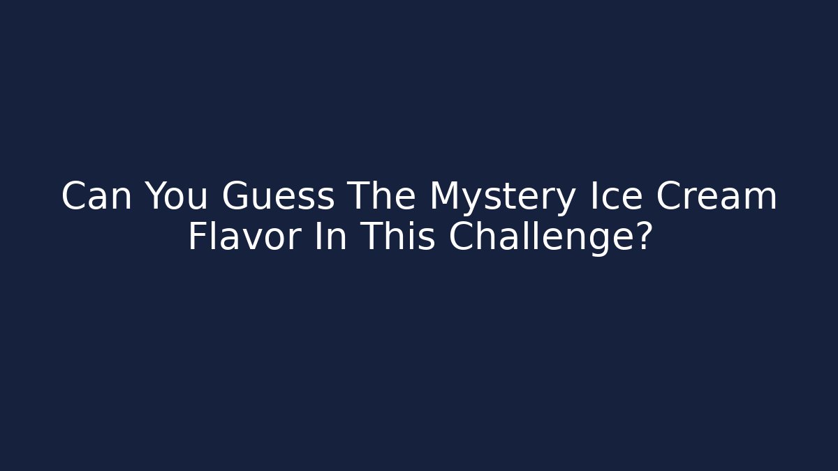 Can You Guess The Mystery Ice Cream Flavor In This Challenge?