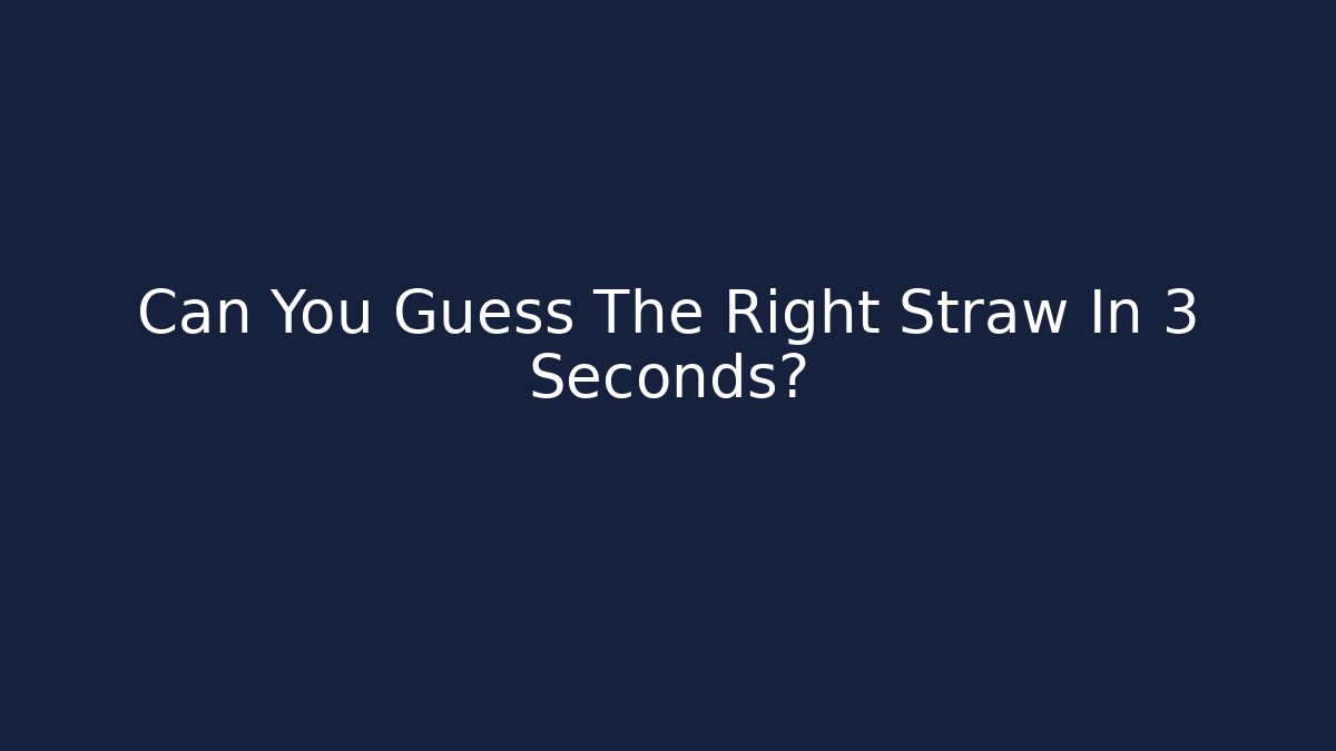 Can You Guess The Right Straw In 3 Seconds?