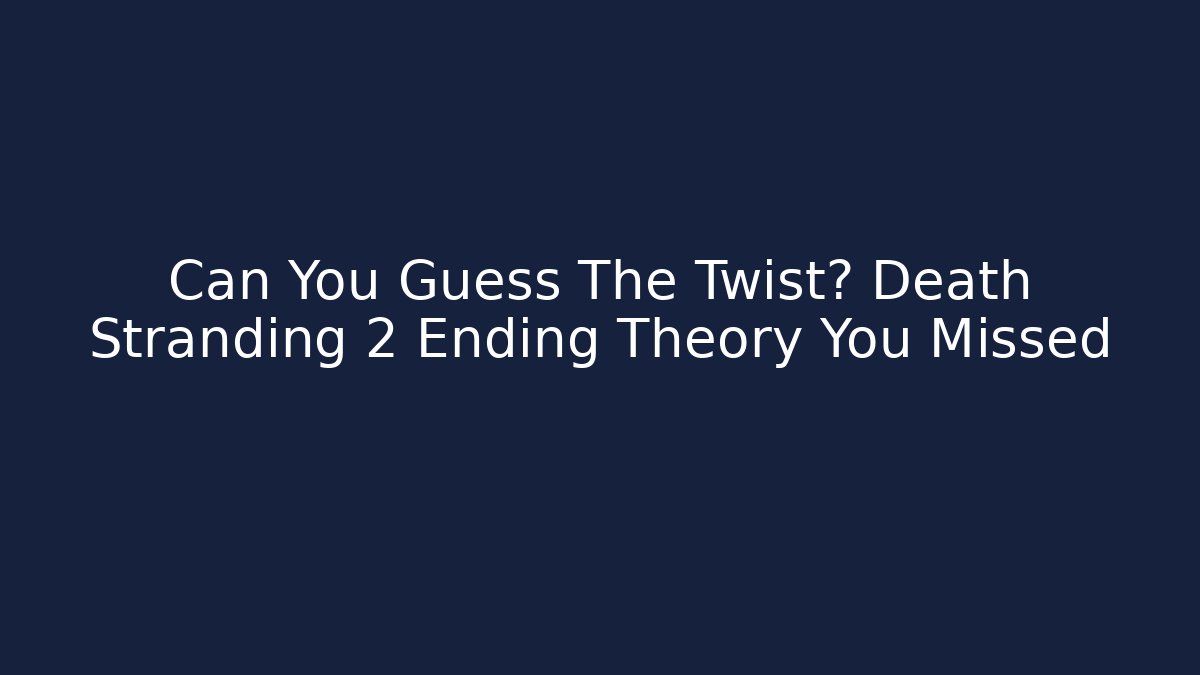 Can You Guess The Twist? Death Stranding 2 Ending Theory You Missed