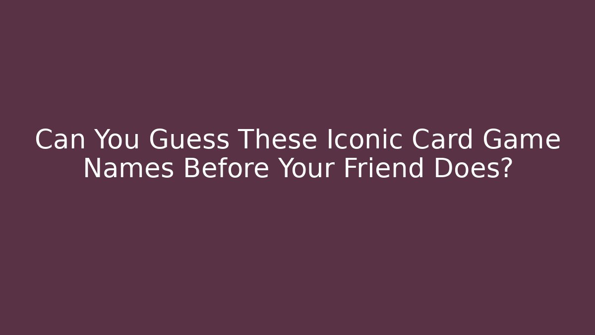 Can You Guess These Iconic Card Game Names Before Your Friend Does?