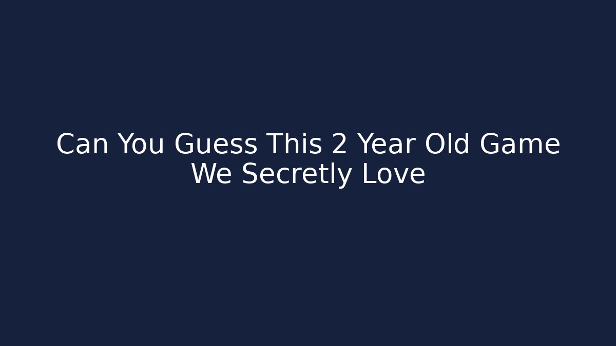 Can You Guess This 2 Year Old Game We Secretly Love