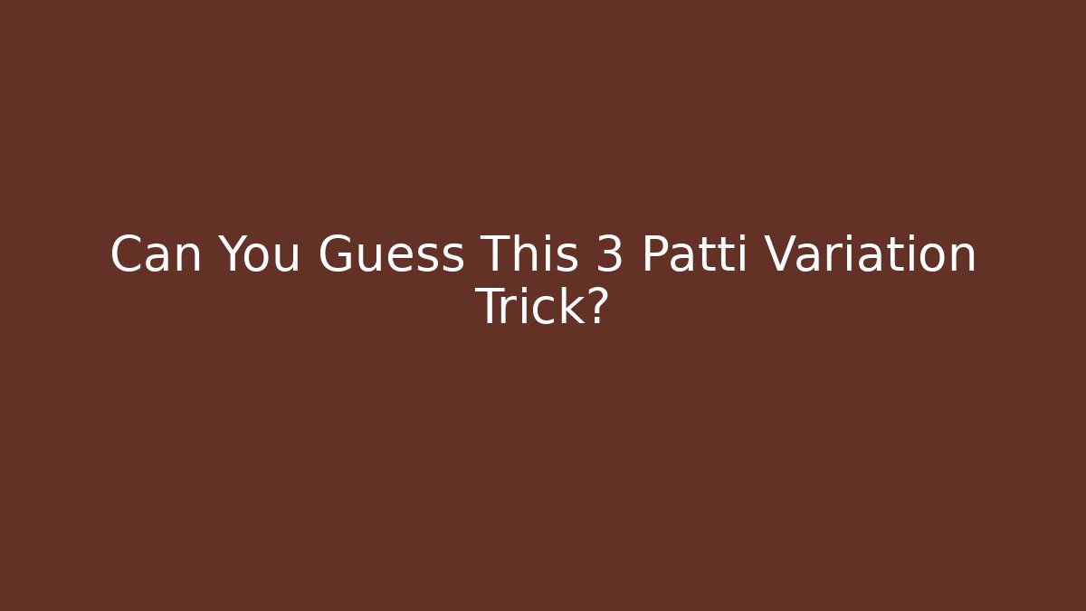 Can You Guess This 3 Patti Variation Trick?