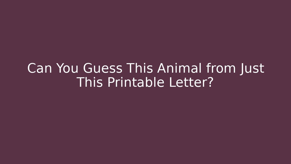 Can You Guess This Animal from Just This Printable Letter?