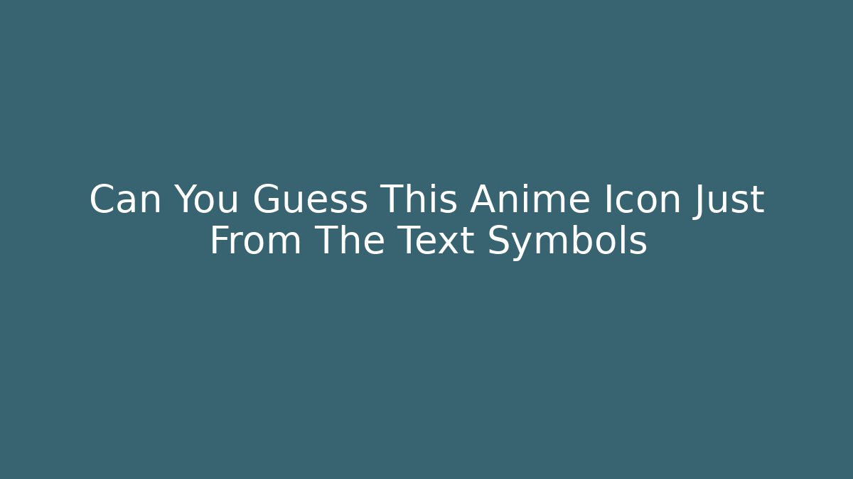 Can You Guess This Anime Icon Just From The Text Symbols