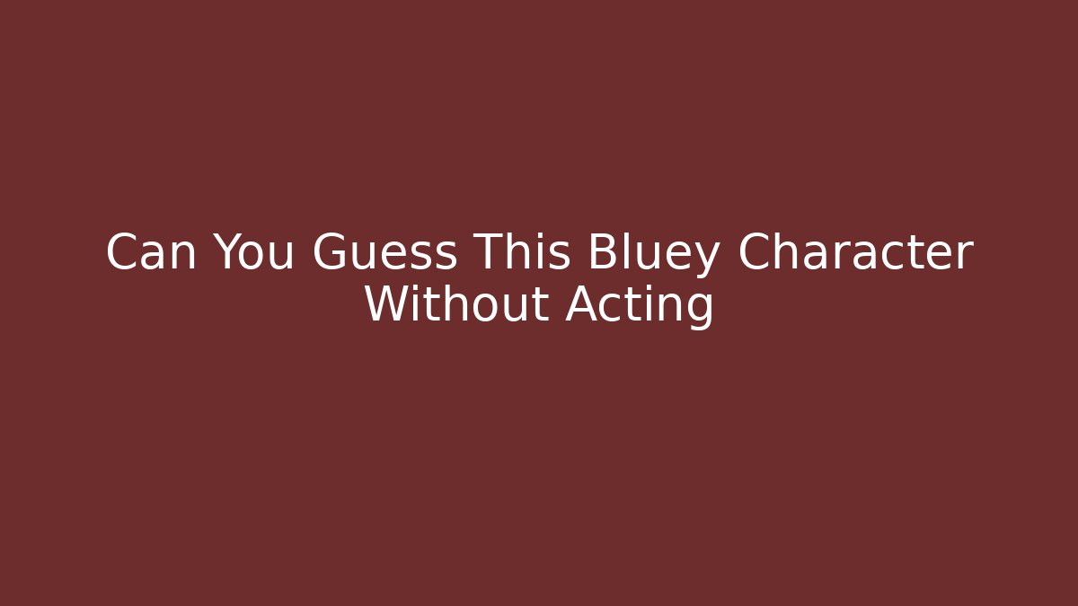 Can You Guess This Bluey Character Without Acting - Create More Assets