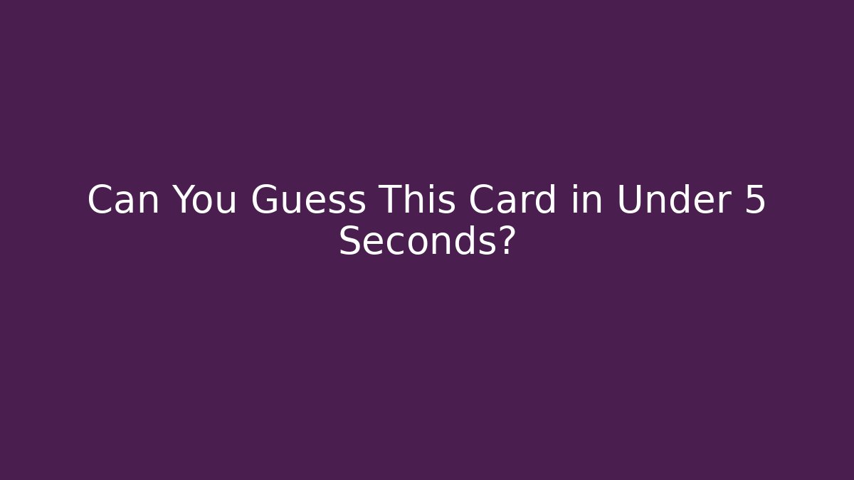Can You Guess This Card in Under 5 Seconds?