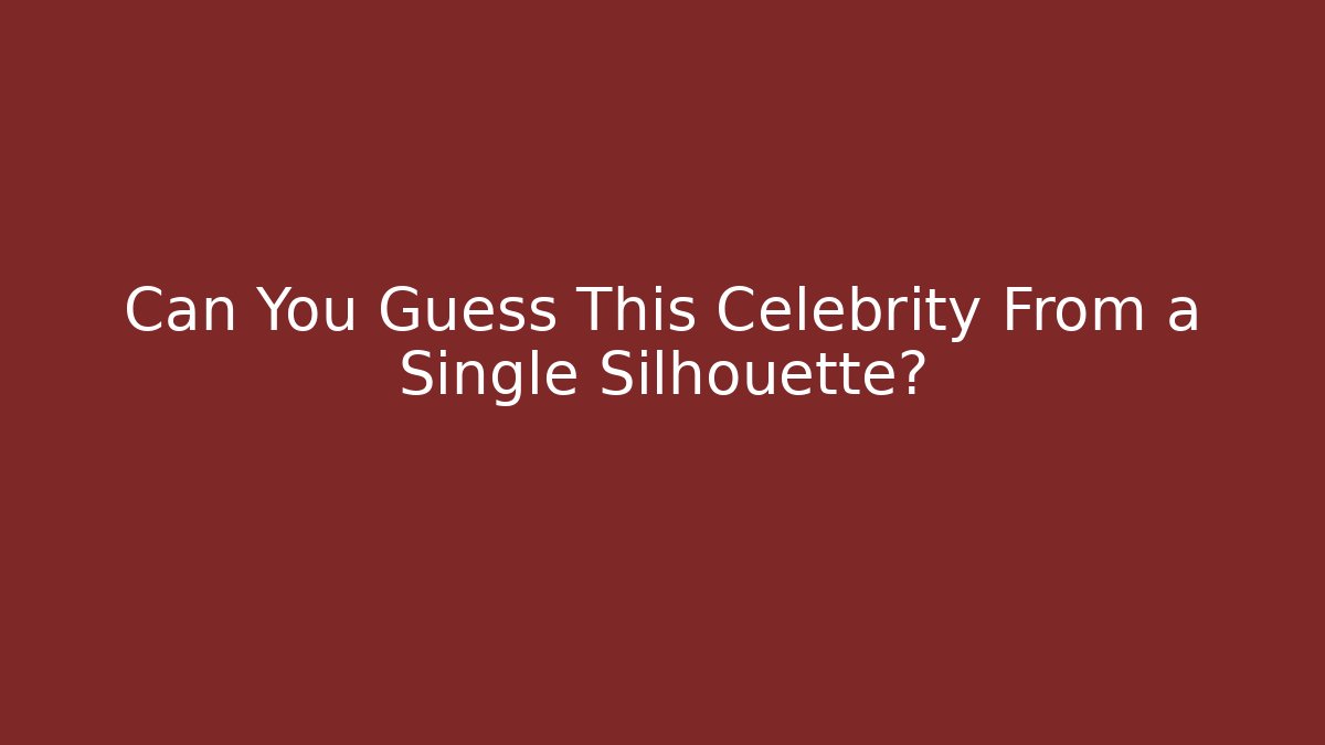 Can You Guess This Celebrity From a Single Silhouette?