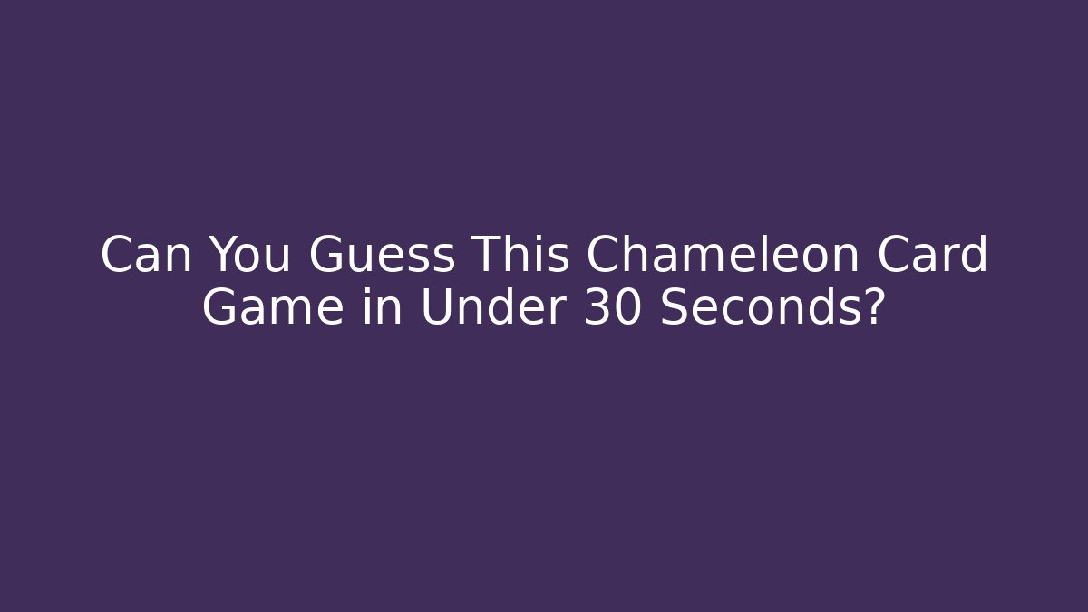 Can You Guess This Chameleon Card Game in Under 30 Seconds?