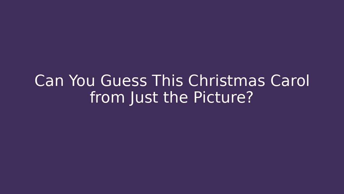 Can You Guess This Christmas Carol from Just the Picture?