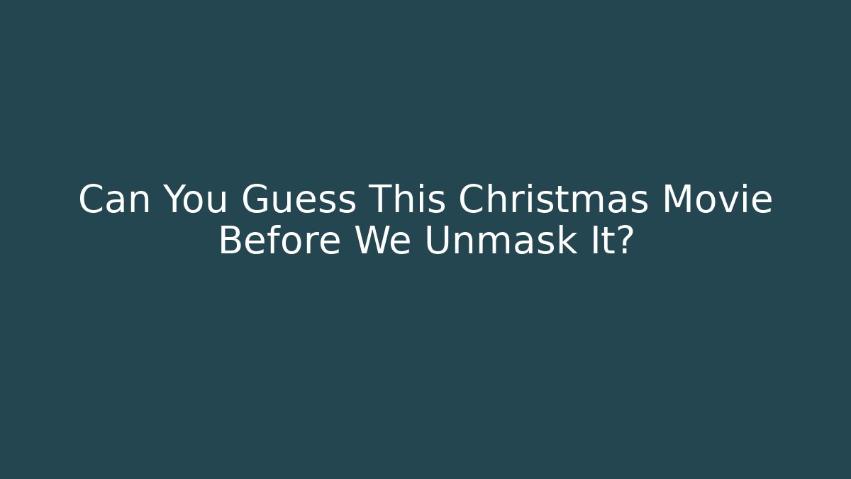 Can You Guess This Christmas Movie Before We Unmask It?
