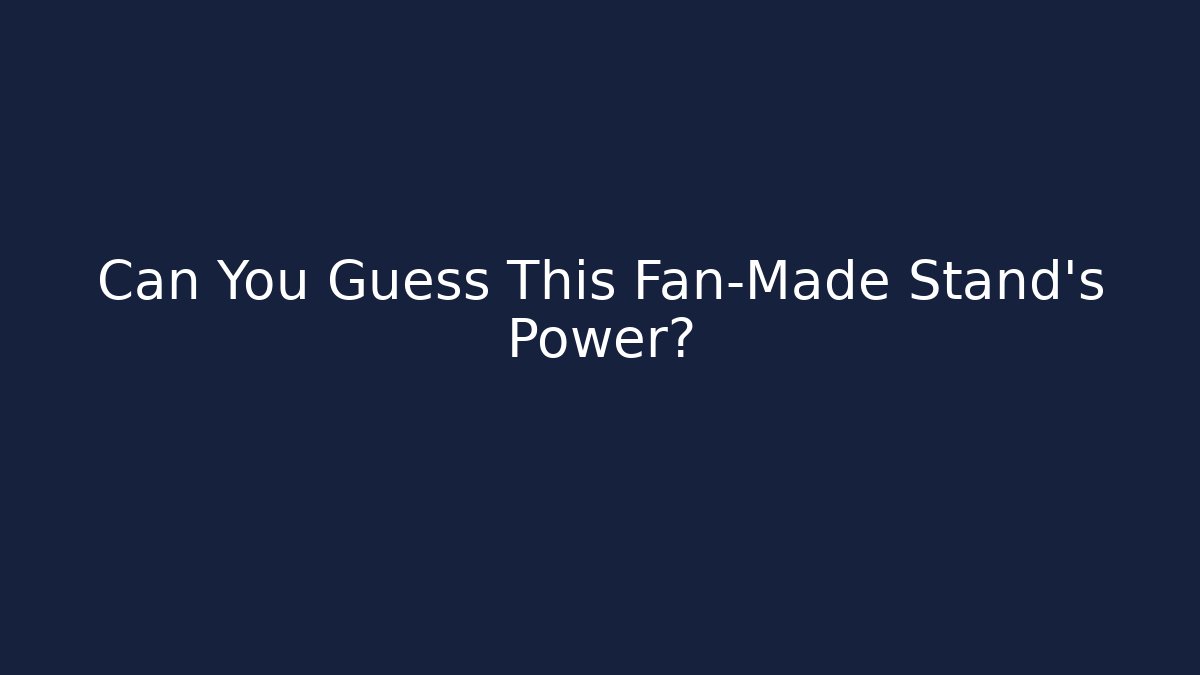 Can You Guess This Fan-Made Stand's Power?