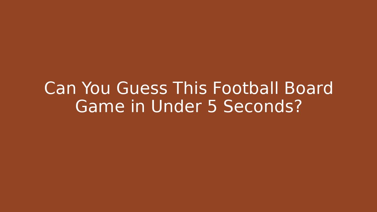 Can You Guess This Football Board Game in Under 5 Seconds?