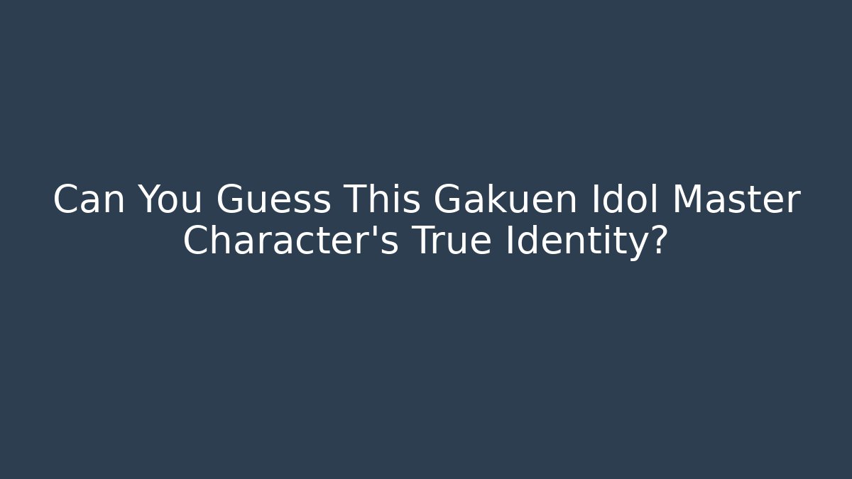 Can You Guess This Gakuen Idol Master Character's True Identity?
