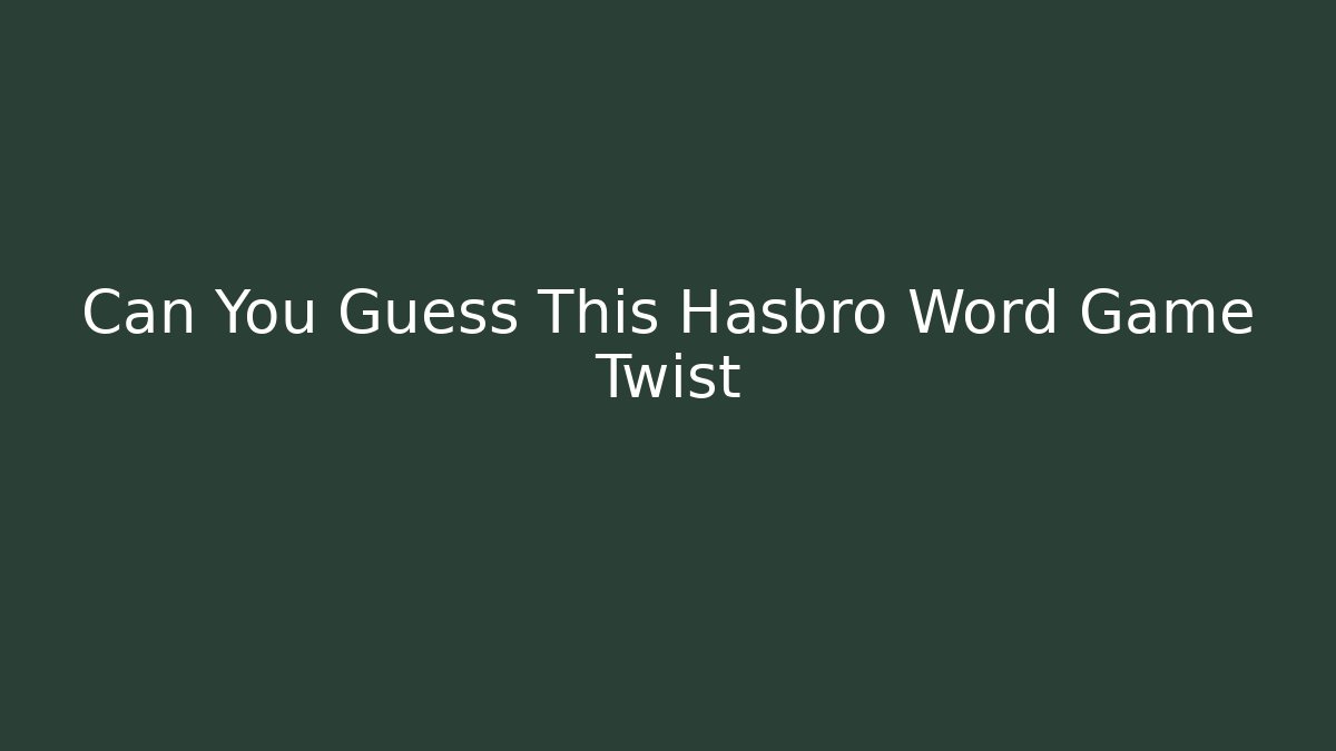 Can You Guess This Hasbro Word Game Twist