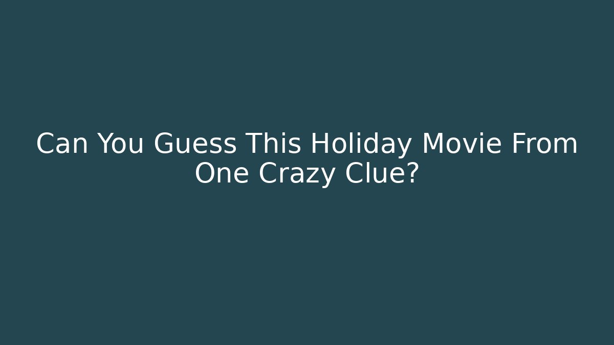Can You Guess This Holiday Movie From One Crazy Clue?