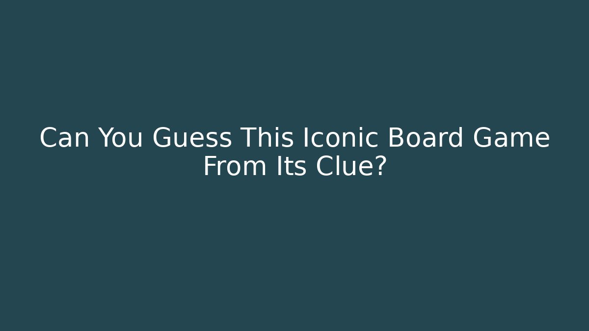 Can You Guess This Iconic Board Game From Its Clue?