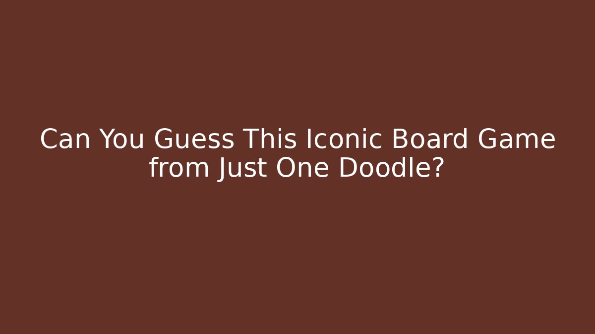 Can You Guess This Iconic Board Game from Just One Doodle?