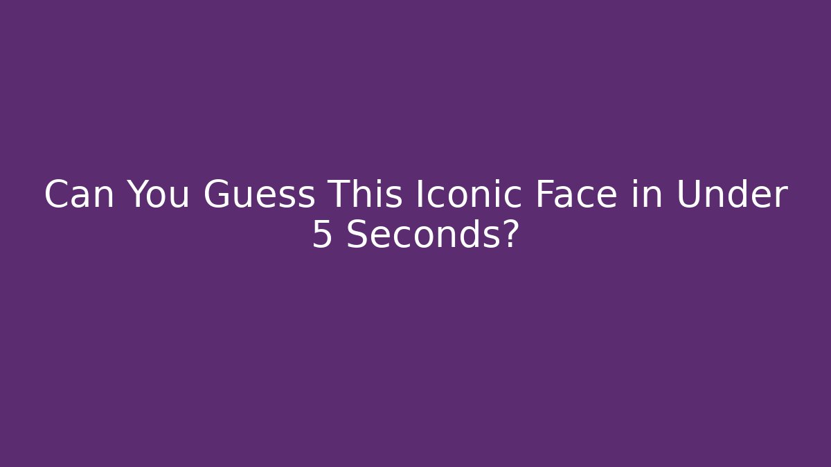 Can You Guess This Iconic Face in Under 5 Seconds? - Create More Assets