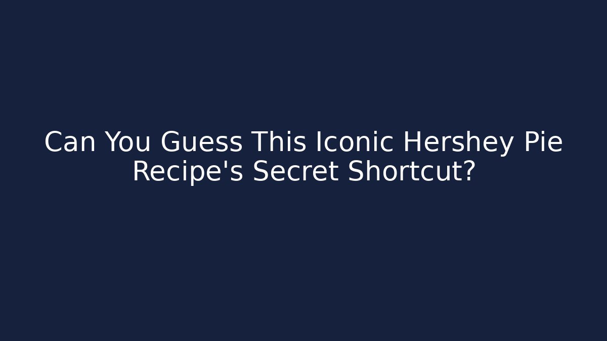 Can You Guess This Iconic Hershey Pie Recipe's Secret Shortcut?