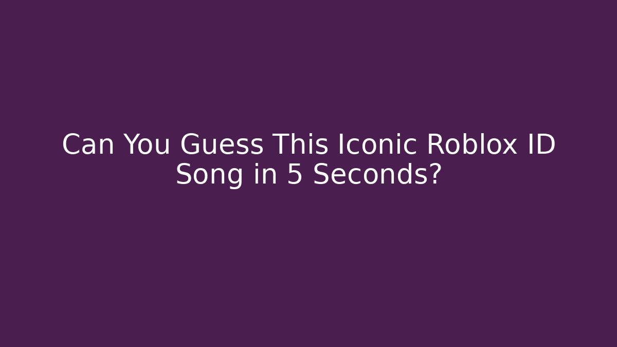 Can You Guess This Iconic Roblox ID Song in 5 Seconds?