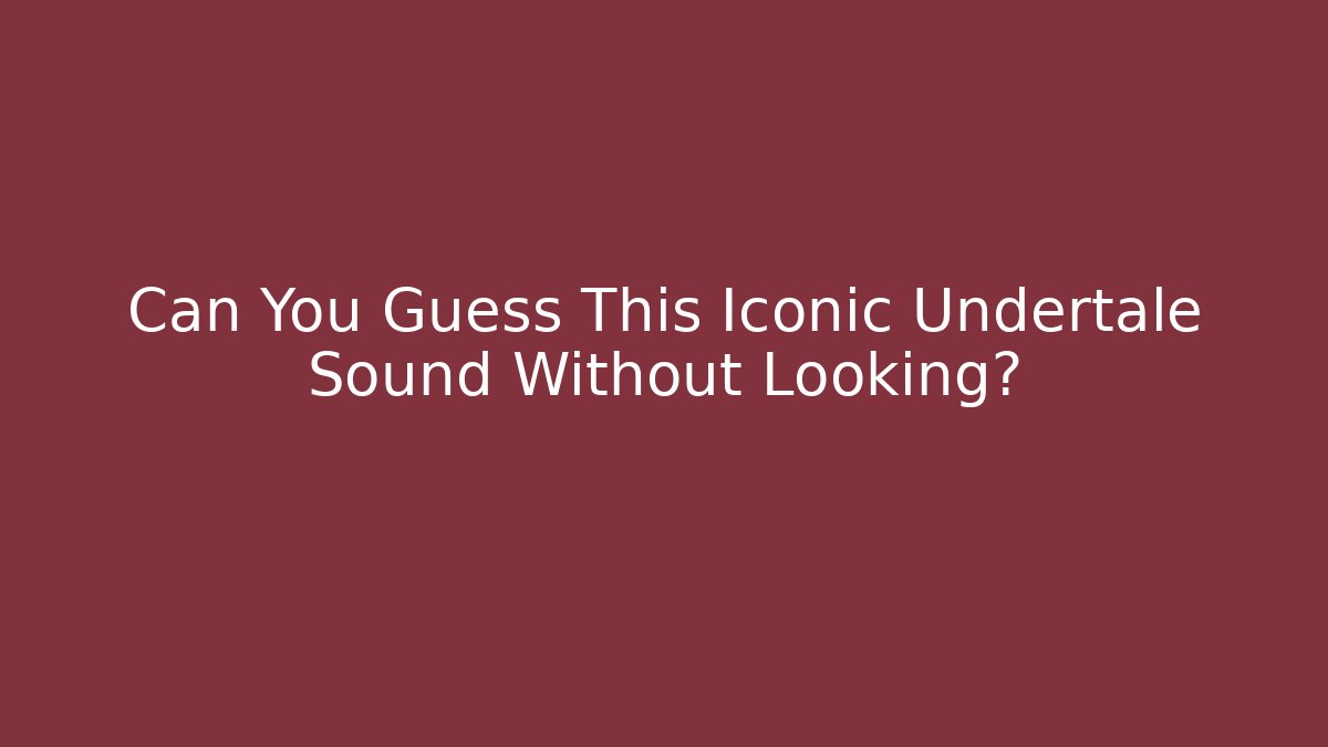 Can You Guess This Iconic Undertale Sound Without Looking?