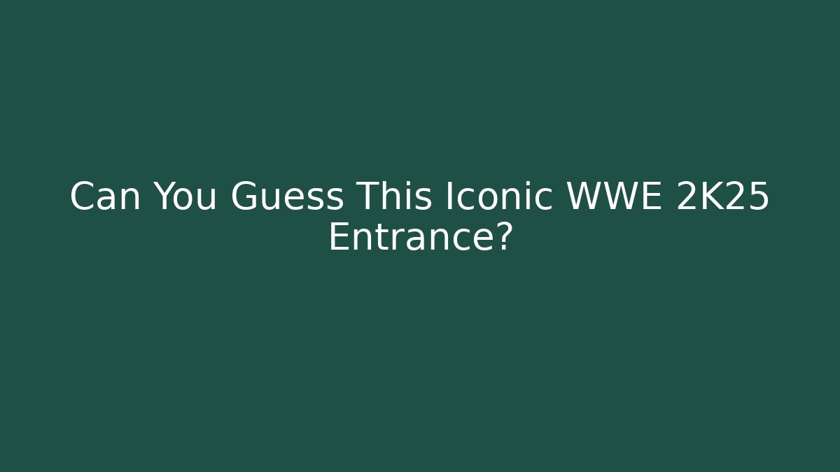 Can You Guess This Iconic WWE 2K25 Entrance?