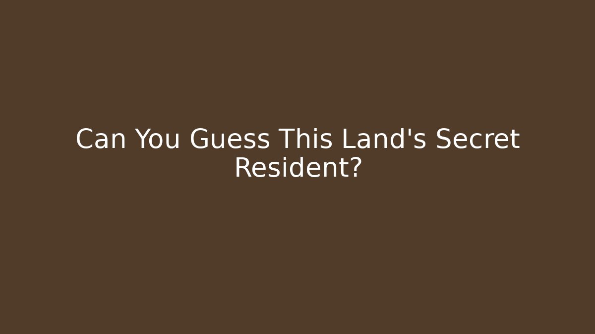 Can You Guess This Land's Secret Resident?