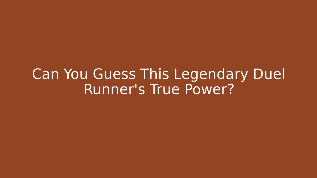 Can You Guess This Legendary Duel Runner's True Power?