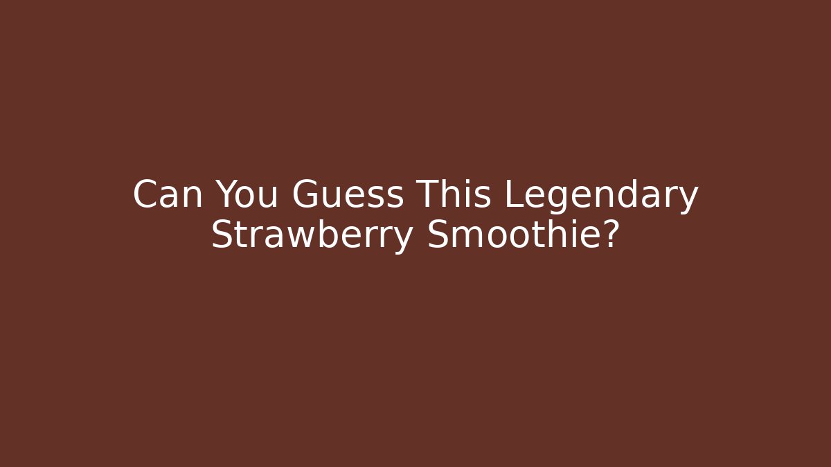 Can You Guess This Legendary Strawberry Smoothie?