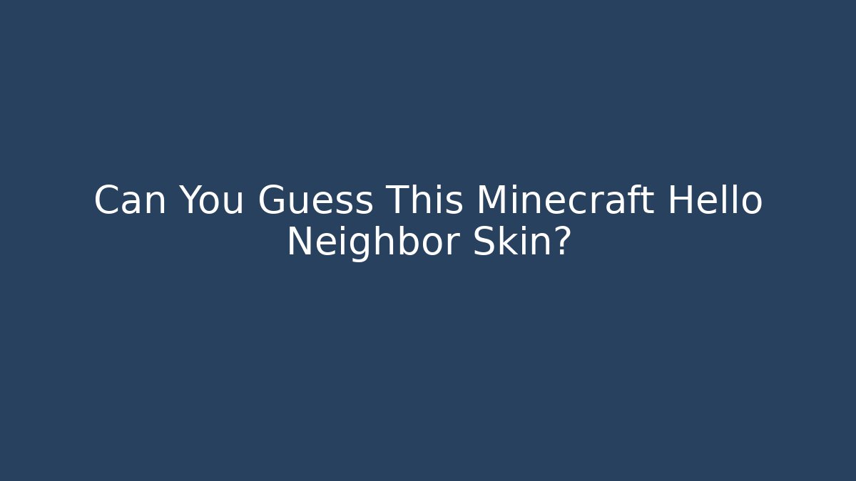 Can You Guess This Minecraft Hello Neighbor Skin?