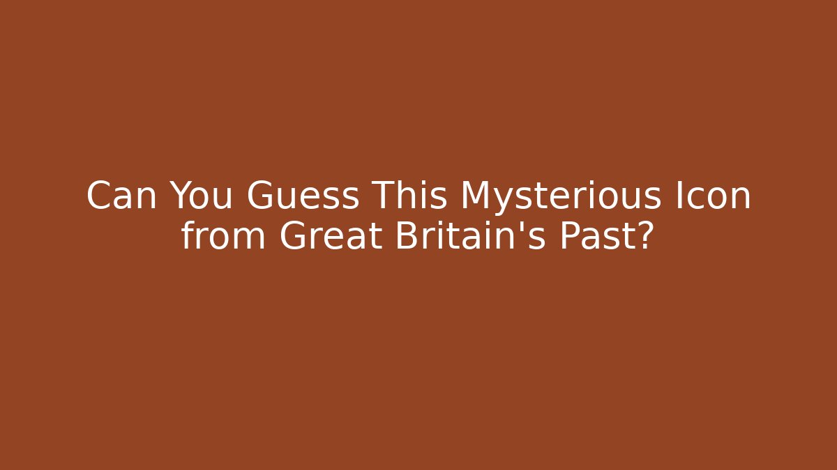 Can You Guess This Mysterious Icon from Great Britain's Past?