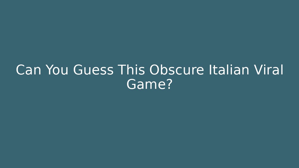 Can You Guess This Obscure Italian Viral Game?