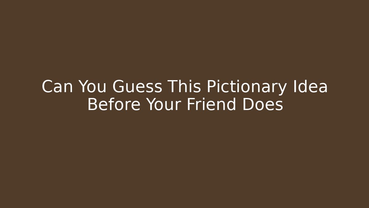 Can You Guess This Pictionary Idea Before Your Friend Does