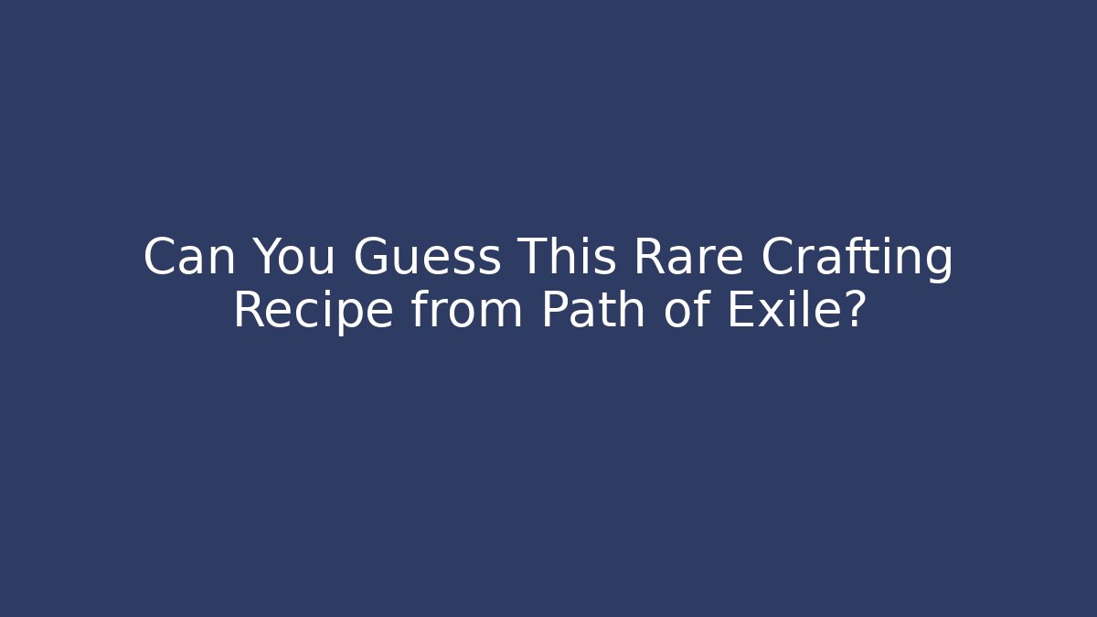 Can You Guess This Rare Crafting Recipe from Path of Exile?