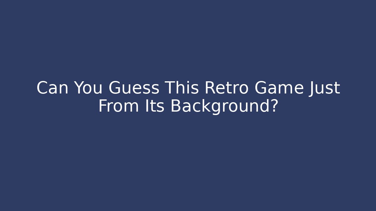 Can You Guess This Retro Game Just From Its Background?