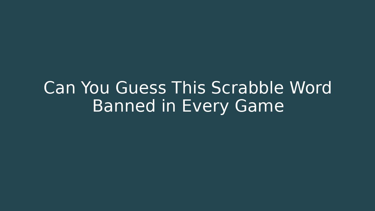 Can You Guess This Scrabble Word Banned in Every Game