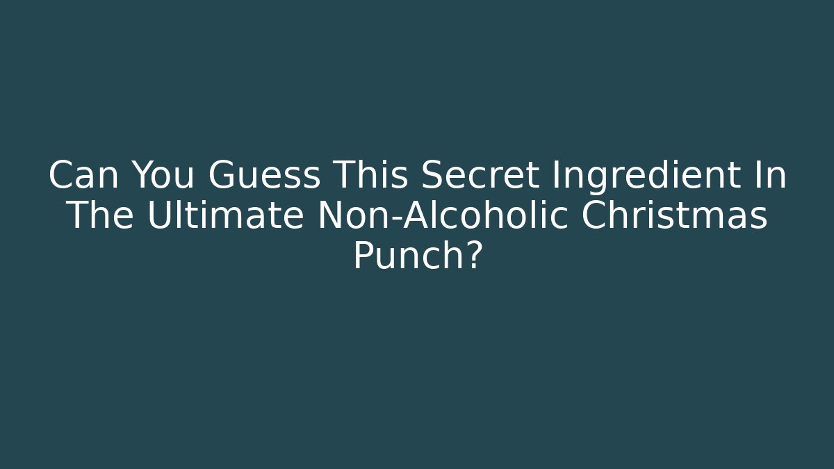 Can You Guess This Secret Ingredient In The Ultimate Non-Alcoholic Christmas Punch?