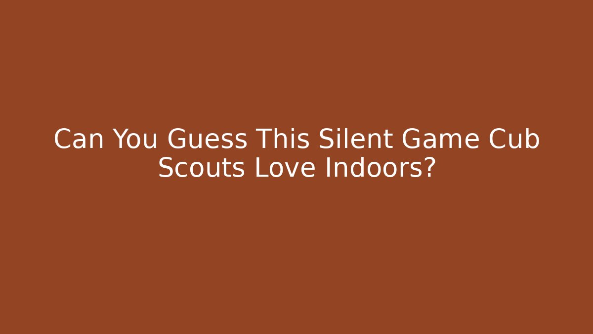 Can You Guess This Silent Game Cub Scouts Love Indoors?