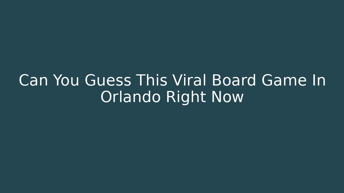 Can You Guess This Viral Board Game In Orlando Right Now