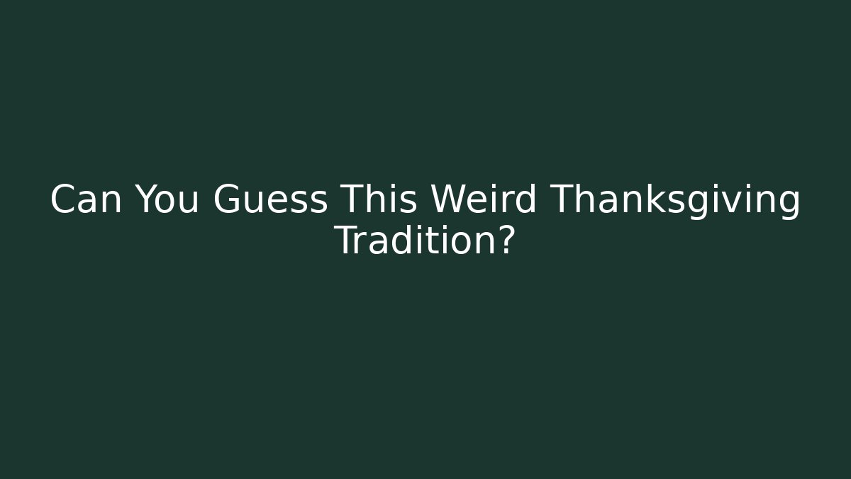 Can You Guess This Weird Thanksgiving Tradition?