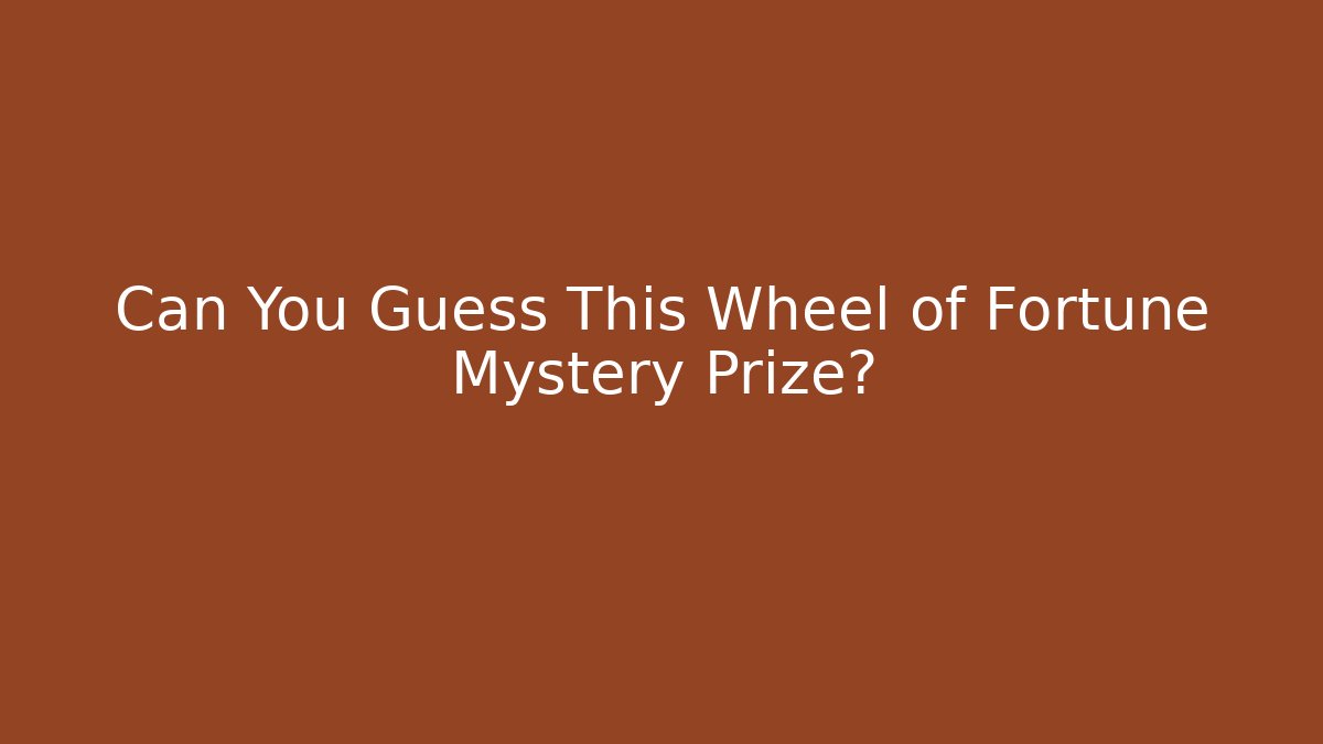 Can You Guess This Wheel of Fortune Mystery Prize?