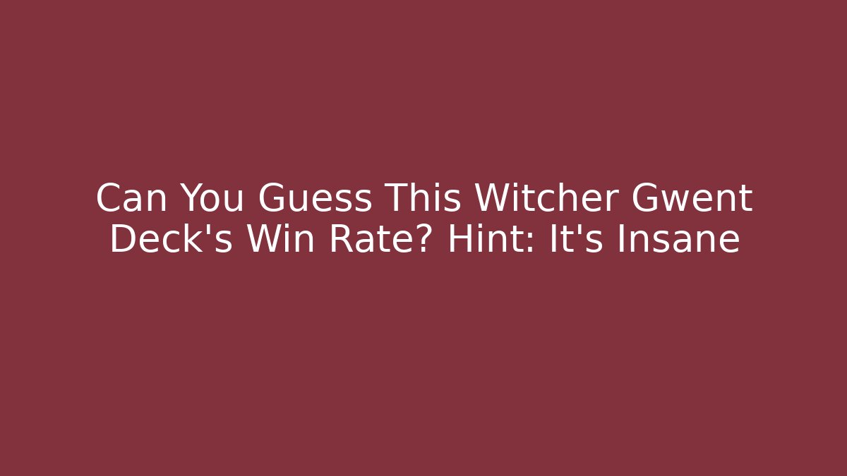 Can You Guess This Witcher Gwent Deck's Win Rate? Hint: It's Insane