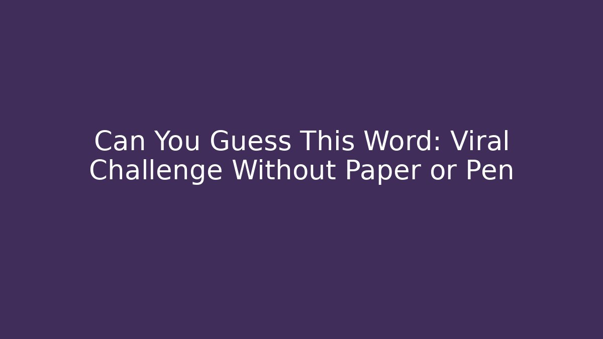 Can You Guess This Word: Viral Challenge Without Paper or Pen