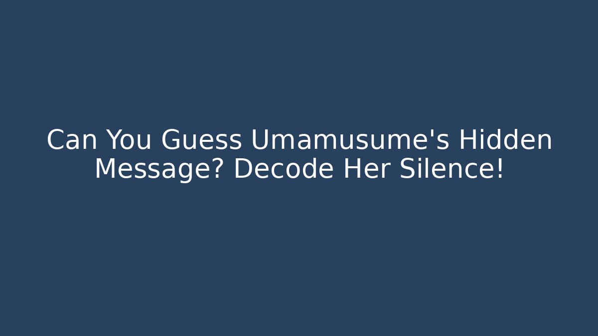 Can You Guess Umamusume's Hidden Message? Decode Her Silence!